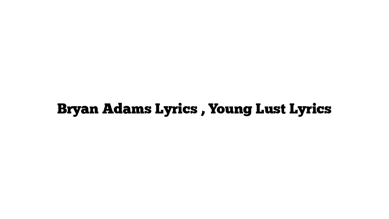 Bryan Adams Lyrics , Young Lust Lyrics