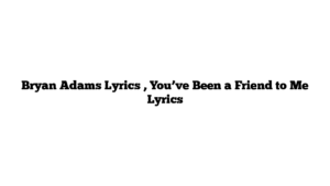 Bryan Adams Lyrics , You’ve Been a Friend to Me Lyrics