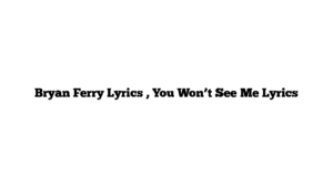 Bryan Ferry Lyrics , You Won’t See Me Lyrics