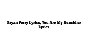 Bryan Ferry Lyrics, You Are My Sunshine Lyrics