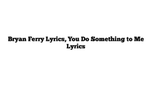 Bryan Ferry Lyrics, You Do Something to Me Lyrics