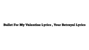 Bullet For My Valentine Lyrics , Your Betrayal Lyrics