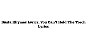 Busta Rhymes Lyrics, You Can’t Hold The Torch Lyrics