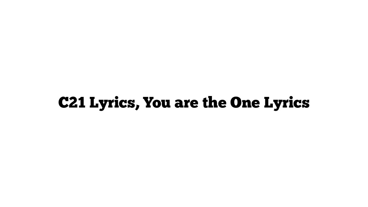 C21 Lyrics, You are the One Lyrics