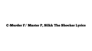 C-Murder F/ Master P, Silkk The Shocker Lyrics