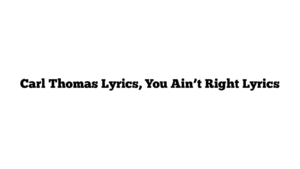 Carl Thomas Lyrics, You Ain’t Right Lyrics