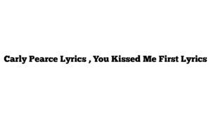 Carly Pearce Lyrics , You Kissed Me First Lyrics