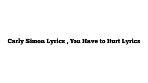 Carly Simon Lyrics , You Have to Hurt Lyrics