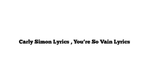 Carly Simon Lyrics , You’re So Vain Lyrics