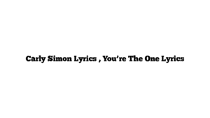 Carly Simon Lyrics , You’re The One Lyrics