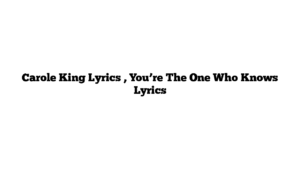 Carole King Lyrics , You’re The One Who Knows Lyrics