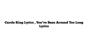 Carole King Lyrics , You’ve Been Around Too Long Lyrics