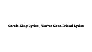 Carole King Lyrics , You’ve Got a Friend Lyrics