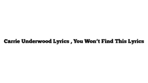 Carrie Underwood Lyrics , You Won’t Find This Lyrics