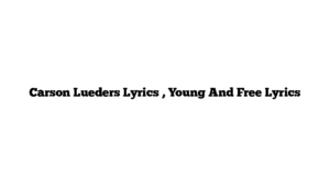 Carson Lueders Lyrics , Young And Free Lyrics