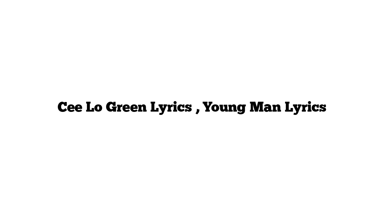 Cee Lo Green Lyrics , Young Man Lyrics