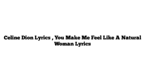 Celine Dion Lyrics , You Make Me Feel Like A Natural Woman Lyrics