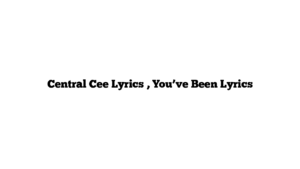 Central Cee Lyrics , You’ve Been Lyrics