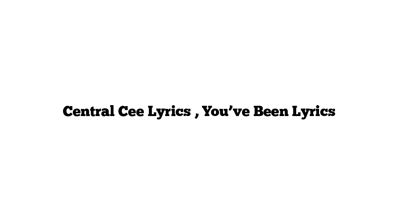 Central Cee Lyrics , You’ve Been Lyrics