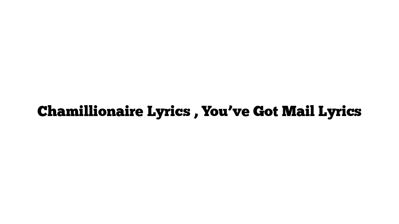 Chamillionaire Lyrics , You’ve Got Mail Lyrics