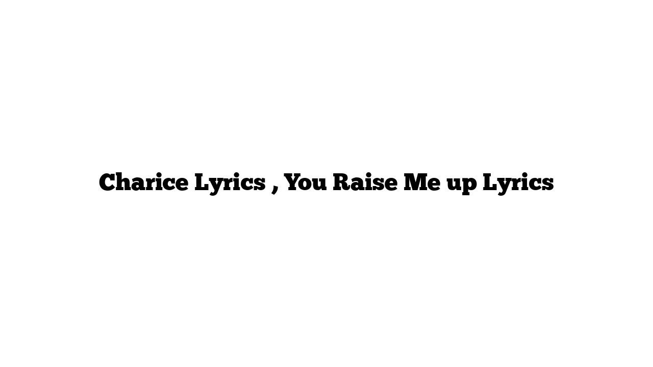 Charice Lyrics , You Raise Me up Lyrics