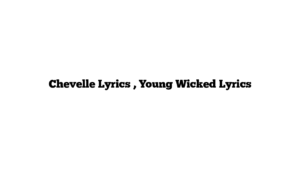 Chevelle Lyrics , Young Wicked Lyrics