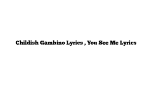 Childish Gambino Lyrics , You See Me Lyrics