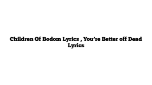 Children Of Bodom Lyrics , You’re Better off Dead Lyrics