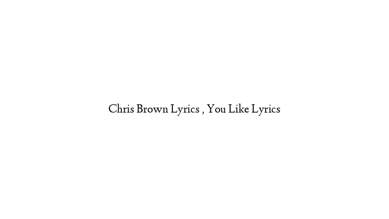 Chris Brown Lyrics , You Like Lyrics