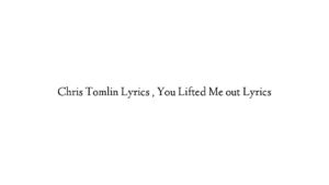 Chris Tomlin Lyrics , You Lifted Me out Lyrics