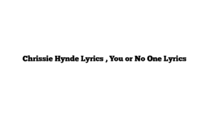 Chrissie Hynde Lyrics , You or No One Lyrics