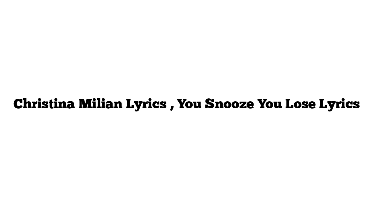 Christina Milian Lyrics , You Snooze You Lose Lyrics