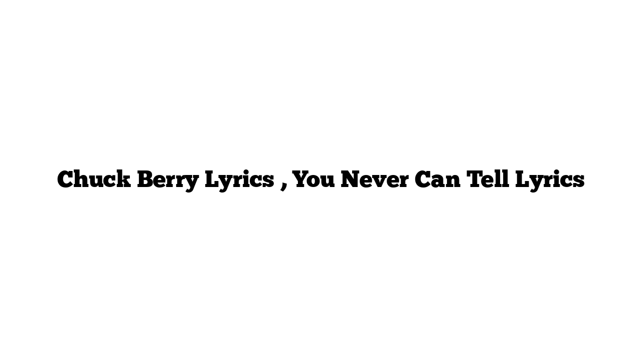 Chuck Berry Lyrics , You Never Can Tell Lyrics