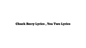 Chuck Berry Lyrics , You Two Lyrics