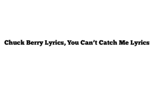 Chuck Berry Lyrics, You Can’t Catch Me Lyrics