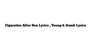 Cigarettes After Sex Lyrics , Young & Dumb Lyrics