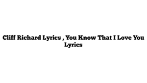 Cliff Richard Lyrics , You Know That I Love You Lyrics