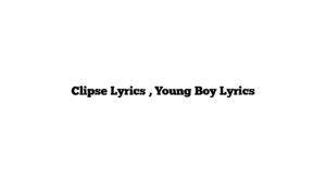 Clipse Lyrics , Young Boy Lyrics