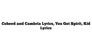 Coheed and Cambria Lyrics, You Got Spirit, Kid Lyrics