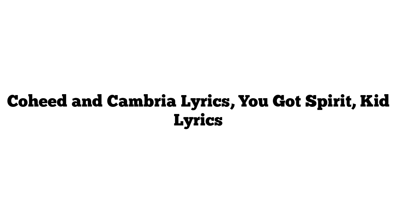 Coheed and Cambria Lyrics, You Got Spirit, Kid Lyrics