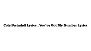 Cole Swindell Lyrics , You’ve Got My Number Lyrics