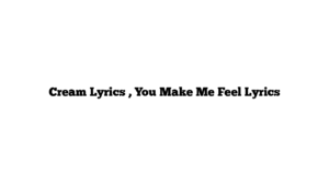 Cream Lyrics , You Make Me Feel Lyrics