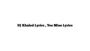 DJ Khaled Lyrics , You Mine Lyrics