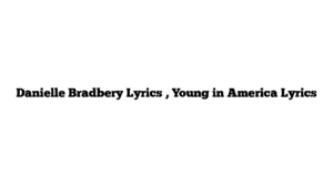 Danielle Bradbery Lyrics , Young in America Lyrics