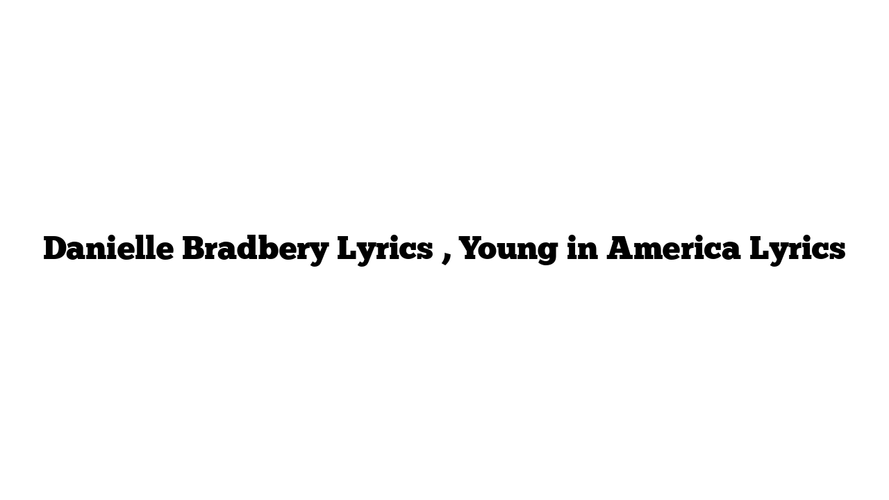 Danielle Bradbery Lyrics , Young in America Lyrics