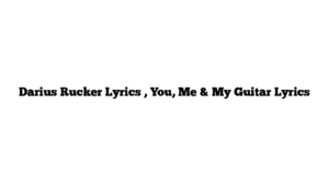 Darius Rucker Lyrics , You, Me & My Guitar Lyrics