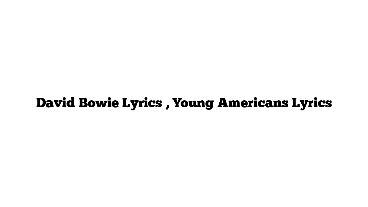 David Bowie Lyrics , Young Americans Lyrics