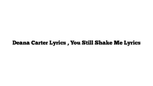 Deana Carter Lyrics , You Still Shake Me Lyrics