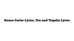 Deana Carter Lyrics, You and Tequila Lyrics