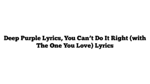 Deep Purple Lyrics, You Can’t Do It Right (with The One You Love) Lyrics